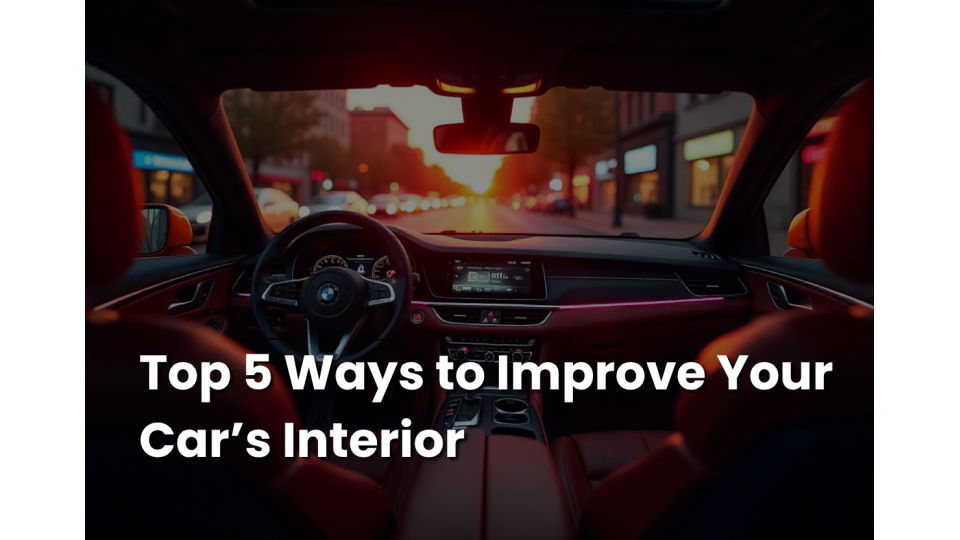 Top 5 Ways to Improve Your Car’s Interior